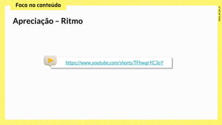 Apreciação – Ritmo
https://www.youtube.com/shorts/TFhwqrYC3oY
 
