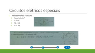 Circuitos elétricos especiais
1. Redesenhando o circuito
1. Requivalente?
2. R1=12Ω
3. R2= 6Ω
4. R3= 2Ω
A C B R: 6
 