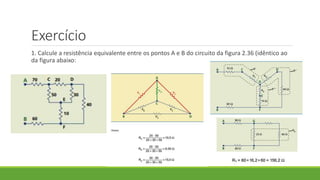 Exercício
1. Calcule a resistência equivalente entre os pontos A e B do circuito da figura 2.36 (idêntico ao
da figura abaixo:
 