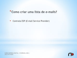 *
• Contrata ESP (E-mail Service Provider)
CURSO EMPRESA DIGITAL | R10BRASIL.COM |
(35) 3731-8255
 