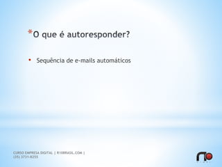 *
• Sequência de e-mails automáticos
CURSO EMPRESA DIGITAL | R10BRASIL.COM |
(35) 3731-8255
 