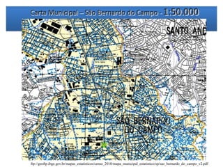 Carta Municipal – São Bernardo do Campo - 1:50.000
ftp://geoftp.ibge.gov.br/mapas_estatisticos/censo_2010/mapa_municipal_estatistico/sp/sao_bernardo_do_campo_v2.pdf
 