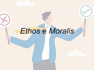 Ethos e Moralis
 