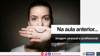 @professorcbs
@professorcbs
Na aula anterior...
Imagem pessoal e profissional
3
 