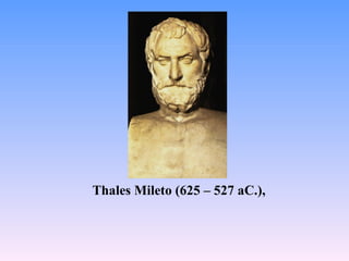 Thales Mileto (625 – 527 aC.),
 