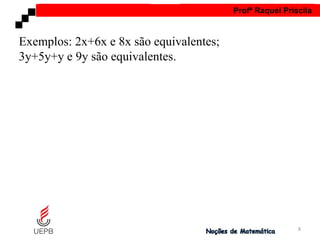 AULA 1 Profª Raquel Priscila
Exemplos: 2x+6x e 8x são equivalentes;
3y+5y+y e 9y são equivalentes.
8
 