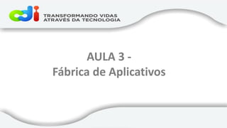 AULA 3 - Fábrica de Aplicativos  