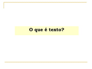 O que é texto?
 