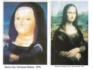 Mona Lisa, Fernando Botero, 1978. Monalisa, Leonardo da Vinci. Óleo sobre tela, 1503.
 