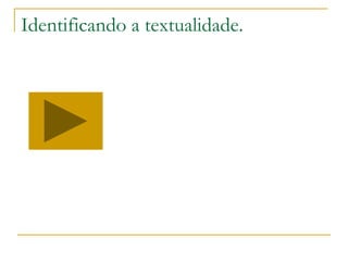 Identificando a textualidade.
 