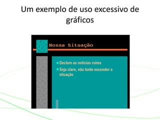 Um exemplo de uso excessivo de
gráficos
 