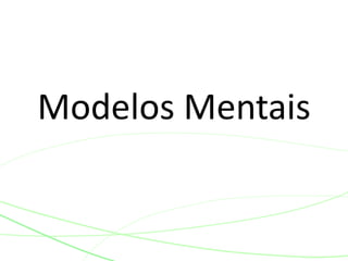 Modelos Mentais
 