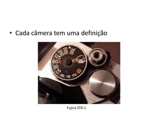 Cada câmera tem uma definiçãoFujica STX-1