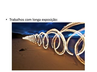 Trabalhos com longa exposição: