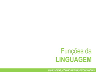 Funções da
      LINGUAGEM
LINGUAGENS, CÓDIGOS E SUAS TECNOLOGIAS
 