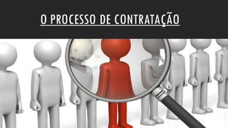 O PROCESSO DE CONTRATAÇÃO
 