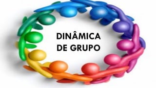 DINÂMICA
DE GRUPO
 
