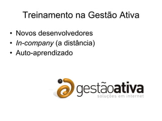 Treinamento na Gestão Ativa Novos desenvolvedores In-company  (a distância) Auto-aprendizado 