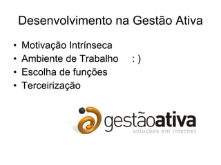 Desenvolvimento na Gestão Ativa Motivação Intrínseca Ambiente de Trabalho  : ) Escolha de funções Terceirização 