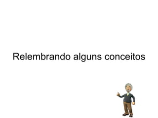 Relembrando alguns conceitos 
