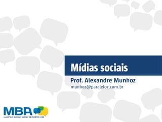Mídias sociais
Prof. Alexandre Munhoz
munhoz@paraleloz.com.br
 