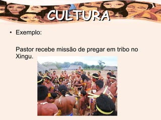 Exemplo: Pastor recebe missão de pregar em tribo no Xingu. CULTURA 