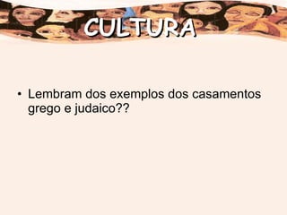 Lembram dos exemplos dos casamentos grego e judaico?? CULTURA 