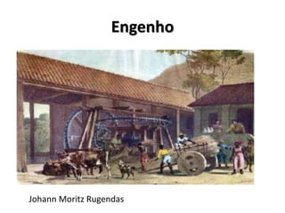Engenho
Johann Moritz Rugendas
 