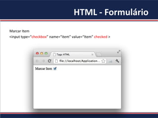 HTML - Formulário
Marcar Item
<input type=“checkbox” name=“item” value=“Item” checked >
 