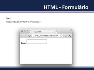 HTML - Formulário
Texto
<textarea name=“item”></textarea>
 
