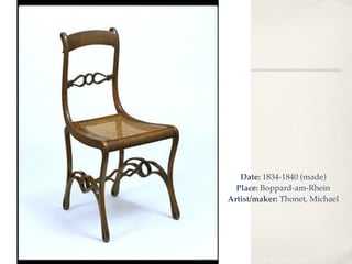 Date: 1834-1840 (made)
  Place: Boppard-am-Rhein
Artist/maker: Thonet, Michael
 