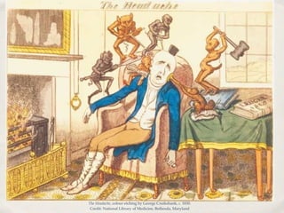 The Headache, colour etching by George Cruikshank, c. 1830.
 Credit: National Library of Medicine, Bethesda, Maryland
 