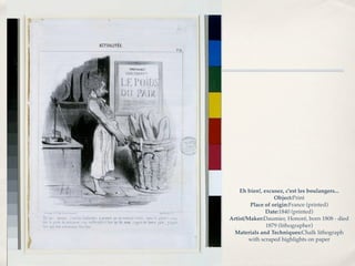 Eh bien!, excusez, c'est les boulangers...
                  Object:Print
        Place of origin:France (printed)
               Date:1840 (printed)
Artist/Maker:Daumier, Honoré, born 1808 - died
               1879 (lithographer)
  Materials and Techniques:Chalk lithograph
        with scraped highlights on paper
 