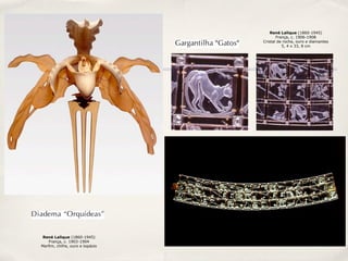 René Lalique (1860-1945)
                                        França, c. 1906-1908
                                 Cristal de rocha, ouro e diamantes
                                           5, 4 x 33, 8 cm




 René Lalique (1860-1945)
   França, c. 1903-1904
Marfim, chifre, ouro e topázio
 