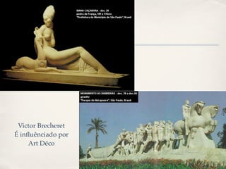 Victor Brecheret
É inﬂuênciado por
     Art Déco
 