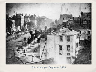 Foto tirada por Deguerre 1839
 