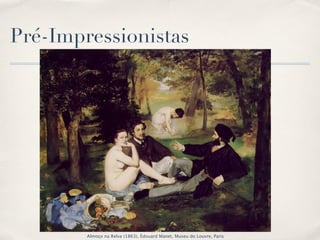 Pré-Impressionistas




        Almoço na Relva (1863), Édouard Manet, Museu do Louvre, Paris
 