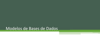 Modelos de Bases de Dados
 