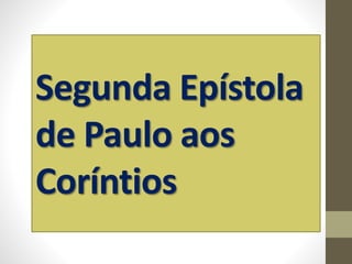 Segunda Epístola
de Paulo aos
Coríntios
 