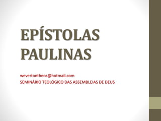 EPÍSTOLAS
PAULINAS
wevertontheos@hotmail.com
SEMINÁRIO TEOLÓGICO DAS ASSEMBLEIAS DE DEUS
 
