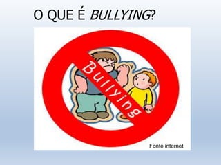 O QUE É BULLYING?
Fonte internet
 