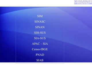 SIM
SINASC
SINAN
SIH-SUS
SIA-SUS
APAC – SIA
Censo-IBGE
PNAD
SIAB
Cadastro de Estabelecimentos Saúde
 