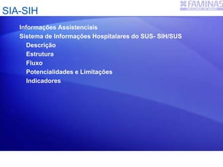 SIA-SIH
Informações Assistenciais
Sistema de Informações Hospitalares do SUS- SIH/SUS
Descrição
Estrutura
Fluxo
Potencialidades e Limitações
Indicadores
 