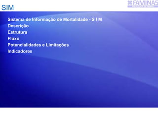 SIM
Sistema de Informação de Mortalidade - S I M
Descrição
Estrutura
Fluxo
Potencialidades e Limitações
Indicadores
 