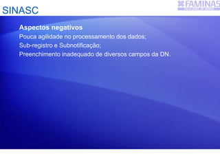 SINASC
Aspectos negativos
Pouca agilidade no processamento dos dados;
Sub-registro e Subnotificação;
Preenchimento inadequado de diversos campos da DN.
 