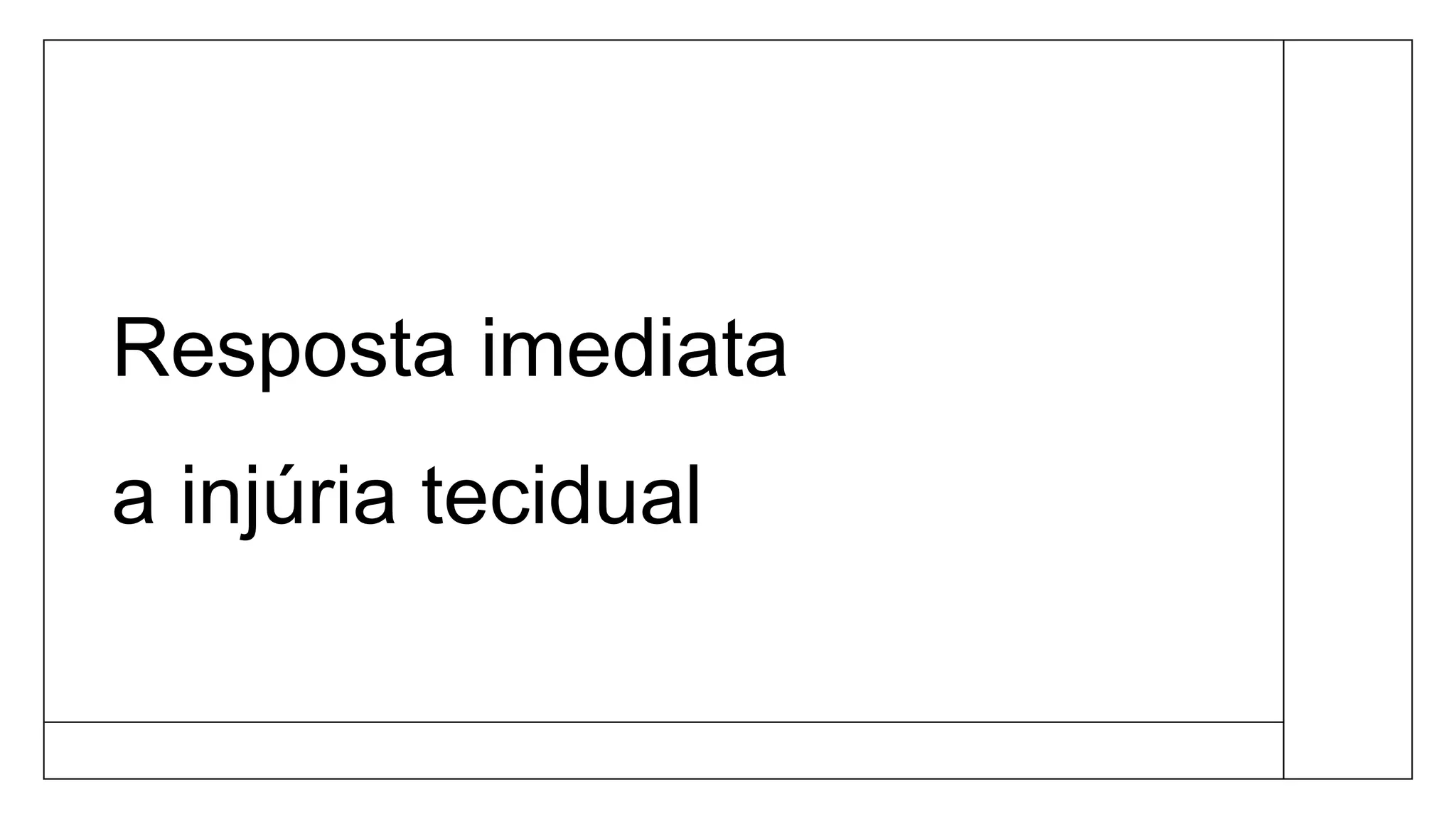 Resposta imediata
a injúria tecidual
 