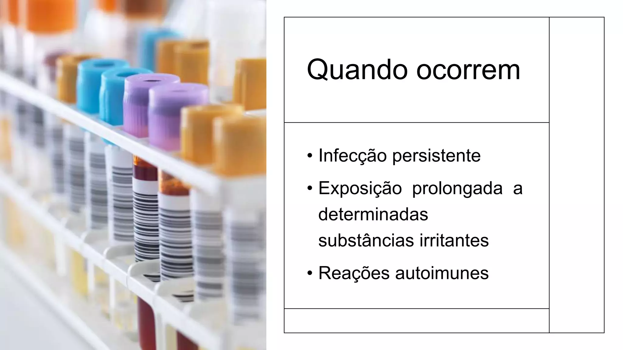 Quando ocorrem
• Infecção persistente
• Exposição prolongada a
determinadas
substâncias irritantes
• Reações autoimunes
 