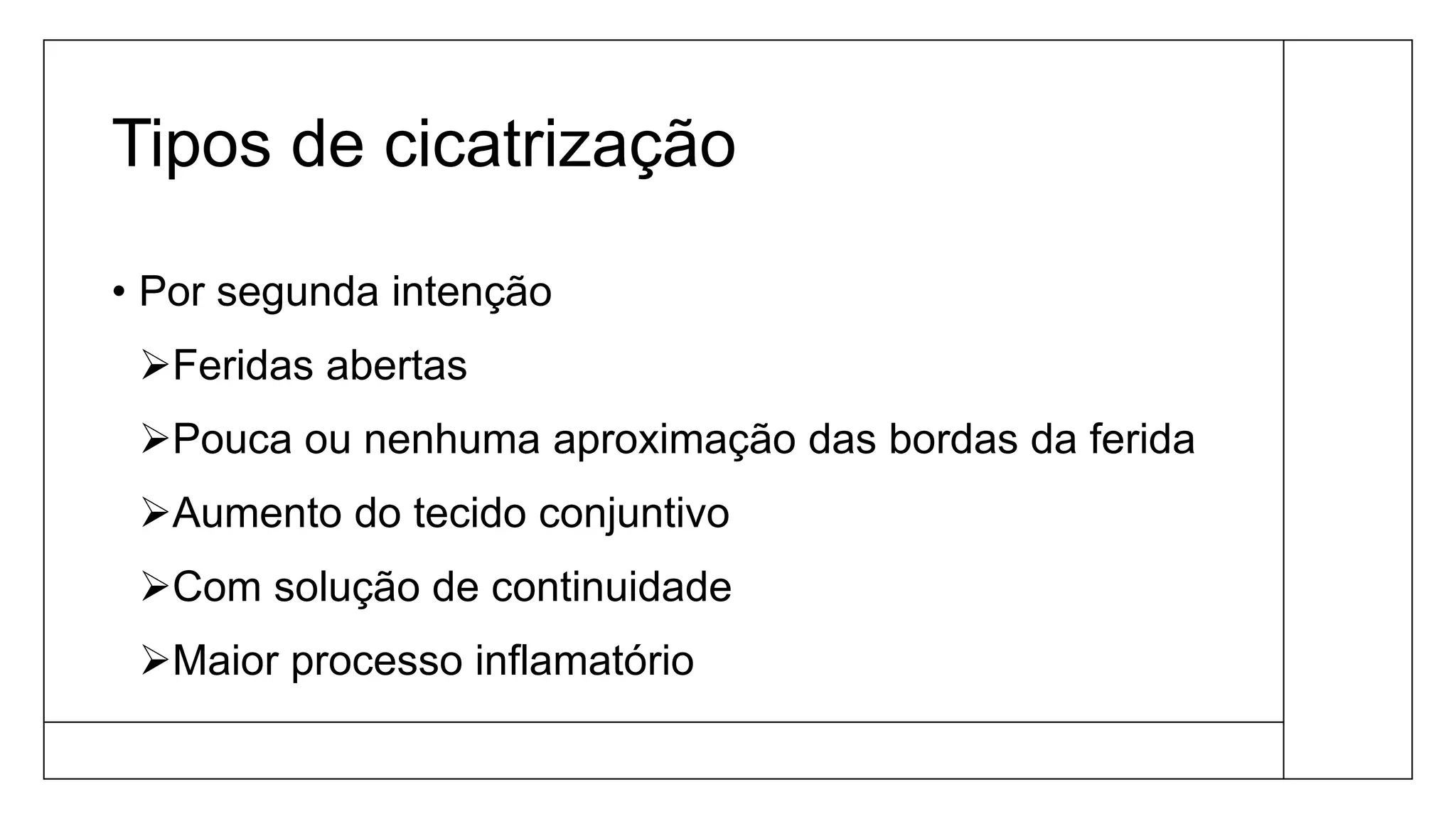 Tipos de cicatrização
• Por segunda intenção
Feridas abertas
Pouca ou nenhuma aproximação das bordas da ferida
Aumento do tecido conjuntivo
Com solução de continuidade
Maior processo inflamatório
 