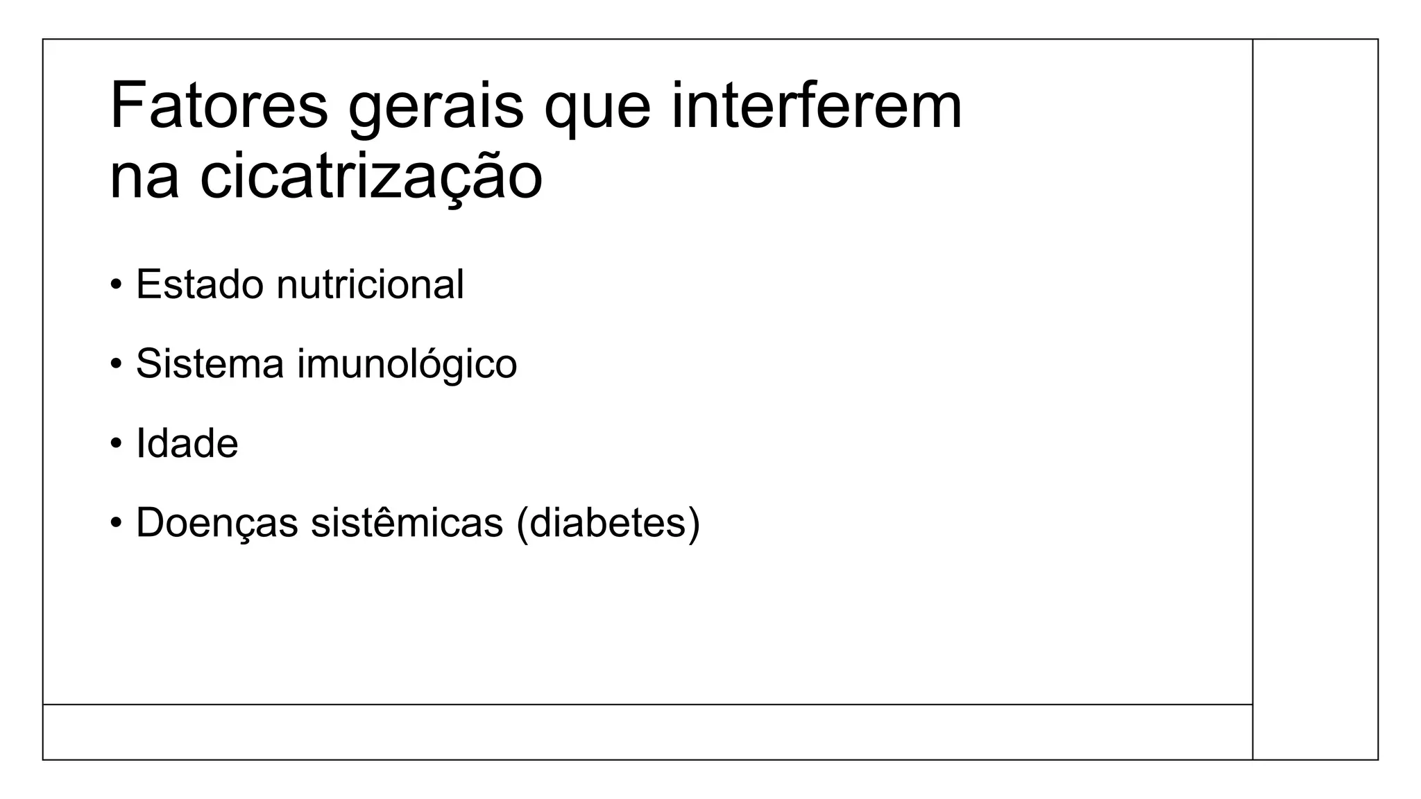 Fatores gerais que interferem
na cicatrização
• Estado nutricional
• Sistema imunológico
• Idade
• Doenças sistêmicas (diabetes)
 