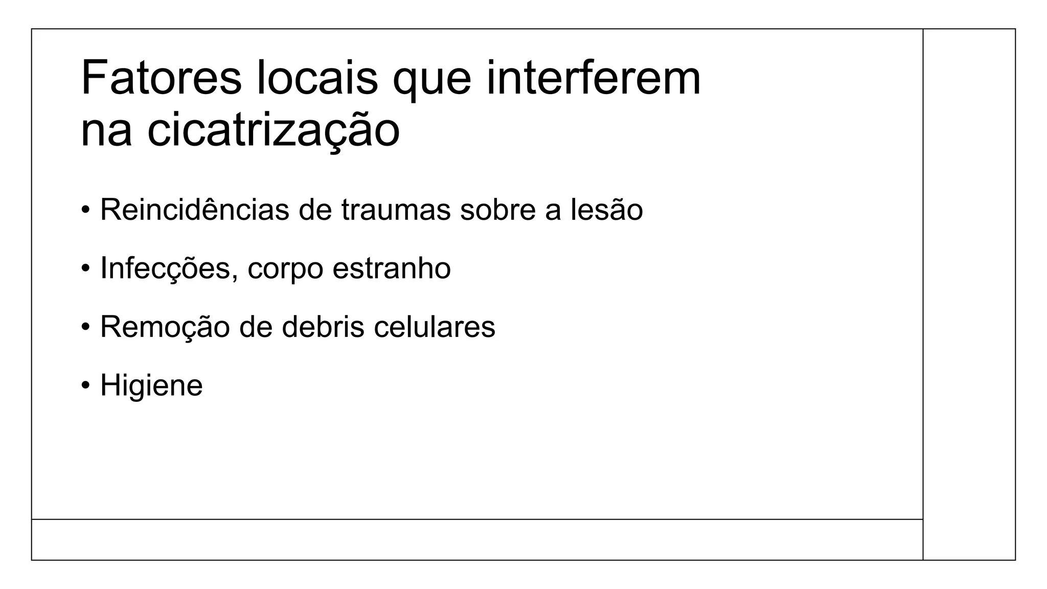 Fatores locais que interferem
na cicatrização
• Reincidências de traumas sobre a lesão
• Infecções, corpo estranho
• Remoção de debris celulares
• Higiene
 